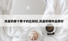 洗面奶那个牌子的比较好,洗面奶哪种品牌好