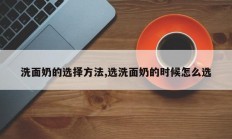 洗面奶的选择方法,选洗面奶的时候怎么选